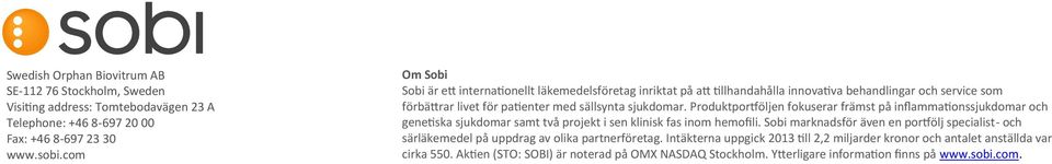 Produktportföljen fokuserar främst på inflammationssjukdomar och genetiska sjukdomar samt två projekt i sen klinisk fas inom hemofili.