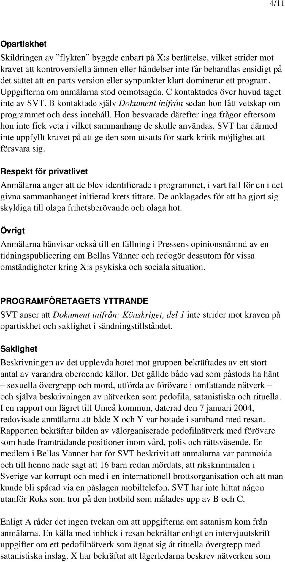 B kontaktade själv Dokument inifrån sedan hon fått vetskap om programmet och dess innehåll. Hon besvarade därefter inga frågor eftersom hon inte fick veta i vilket sammanhang de skulle användas.