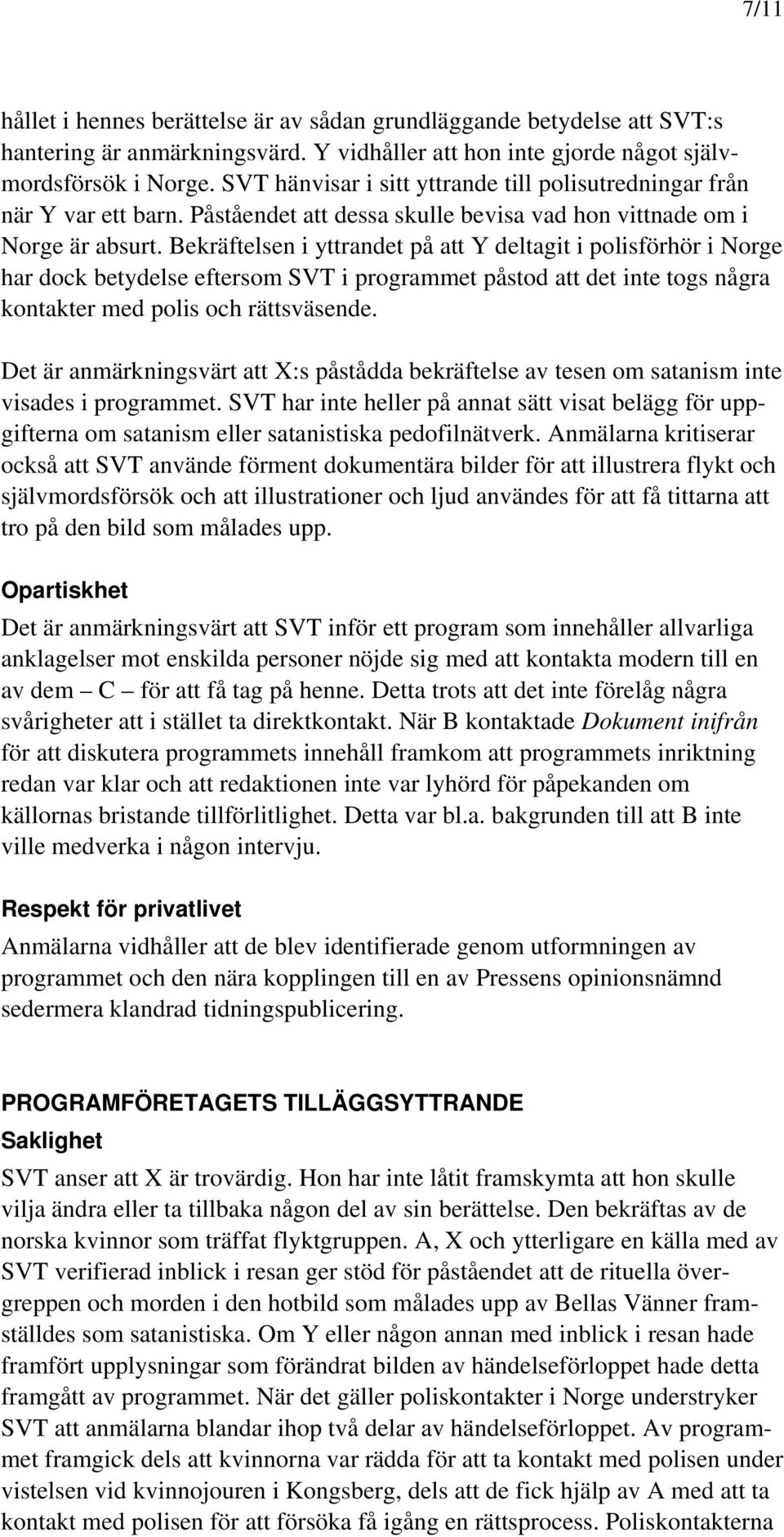 Bekräftelsen i yttrandet på att Y deltagit i polisförhör i Norge har dock betydelse eftersom SVT i programmet påstod att det inte togs några kontakter med polis och rättsväsende.