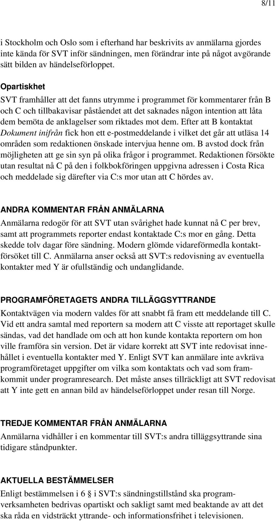 Efter att B kontaktat Dokument inifrån fick hon ett e-postmeddelande i vilket det går att utläsa 14 områden som redaktionen önskade intervjua henne om.