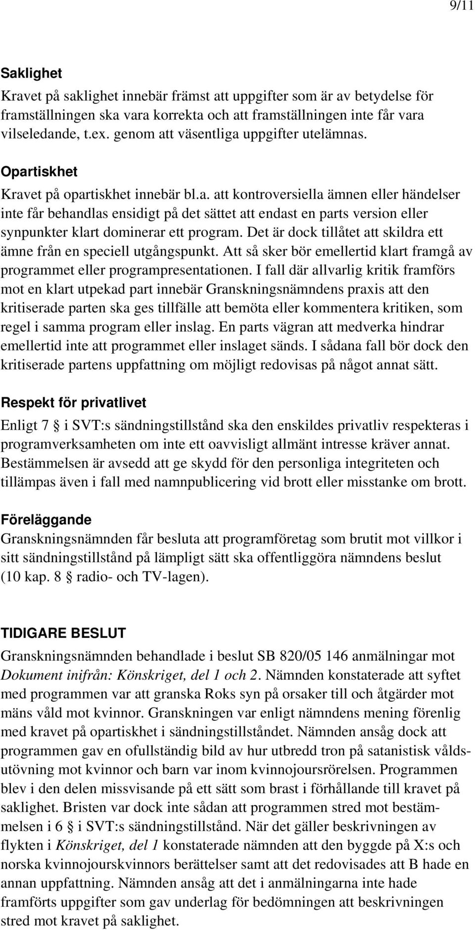 Det är dock tillåtet att skildra ett ämne från en speciell utgångspunkt. Att så sker bör emellertid klart framgå av programmet eller programpresentationen.