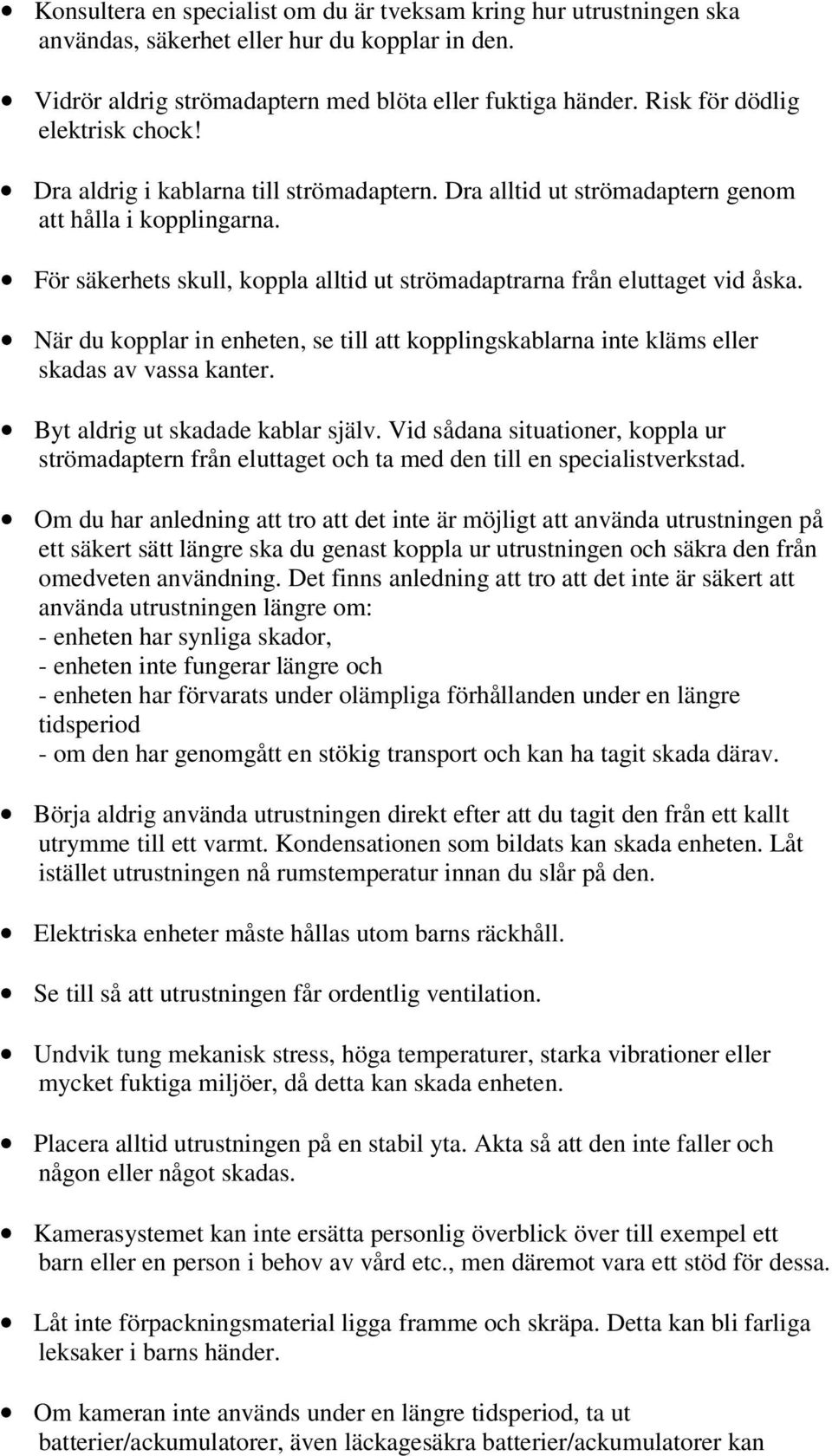 För säkerhets skull, koppla alltid ut strömadaptrarna från eluttaget vid åska. När du kopplar in enheten, se till att kopplingskablarna inte kläms eller skadas av vassa kanter.