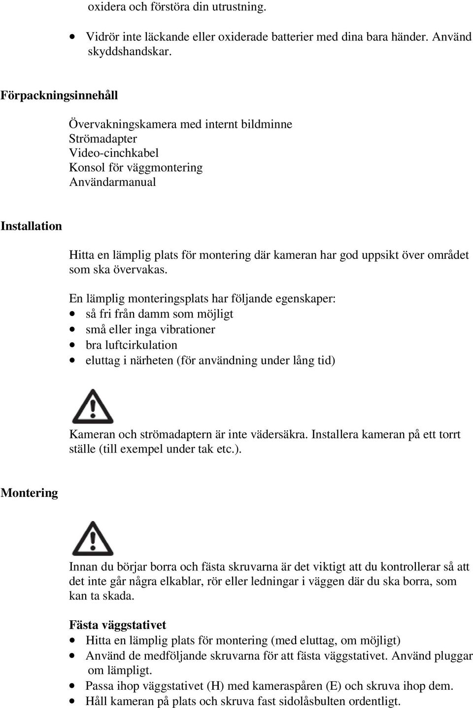 god uppsikt över området som ska övervakas.