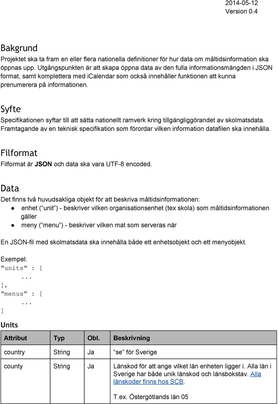 Syfte Specifikationen syftar till att sätta nationellt ramverk kring tillgängliggörandet av skolmatsdata.