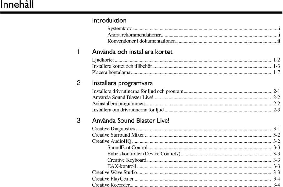 ... 2-2 Avinstallera programmen... 2-2 Installera om drivrutinerna för ljud... 2-3 3 Använda Sound Blaster Live! Creative Diagnostics... 3-1 Creative Surround Mixer.
