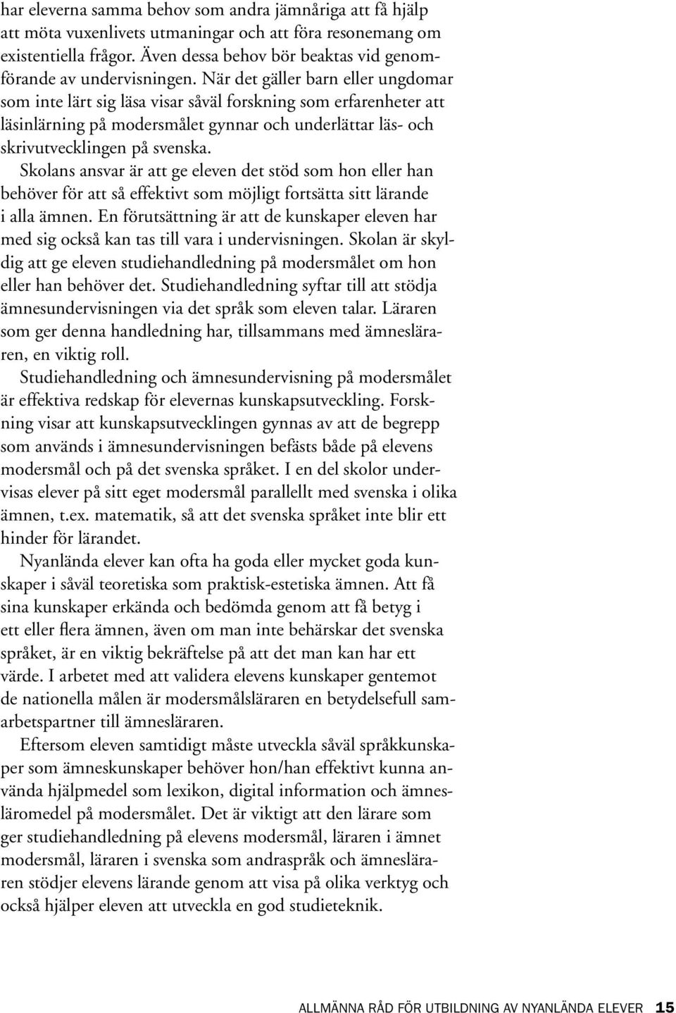 När det gäller barn eller ungdomar som inte lärt sig läsa visar såväl forskning som erfarenheter att läsinlärning på modersmålet gynnar och underlättar läs- och skrivutvecklingen på svenska.