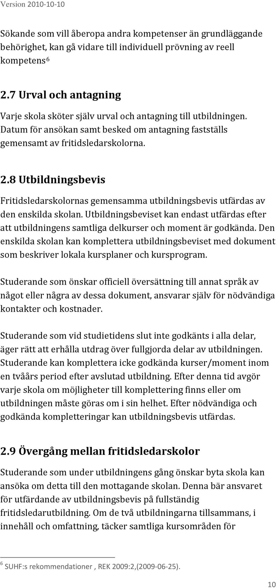 8 Utbildningsbevis Fritidsledarskolornas gemensamma utbildningsbevis utfärdas av den enskilda skolan.