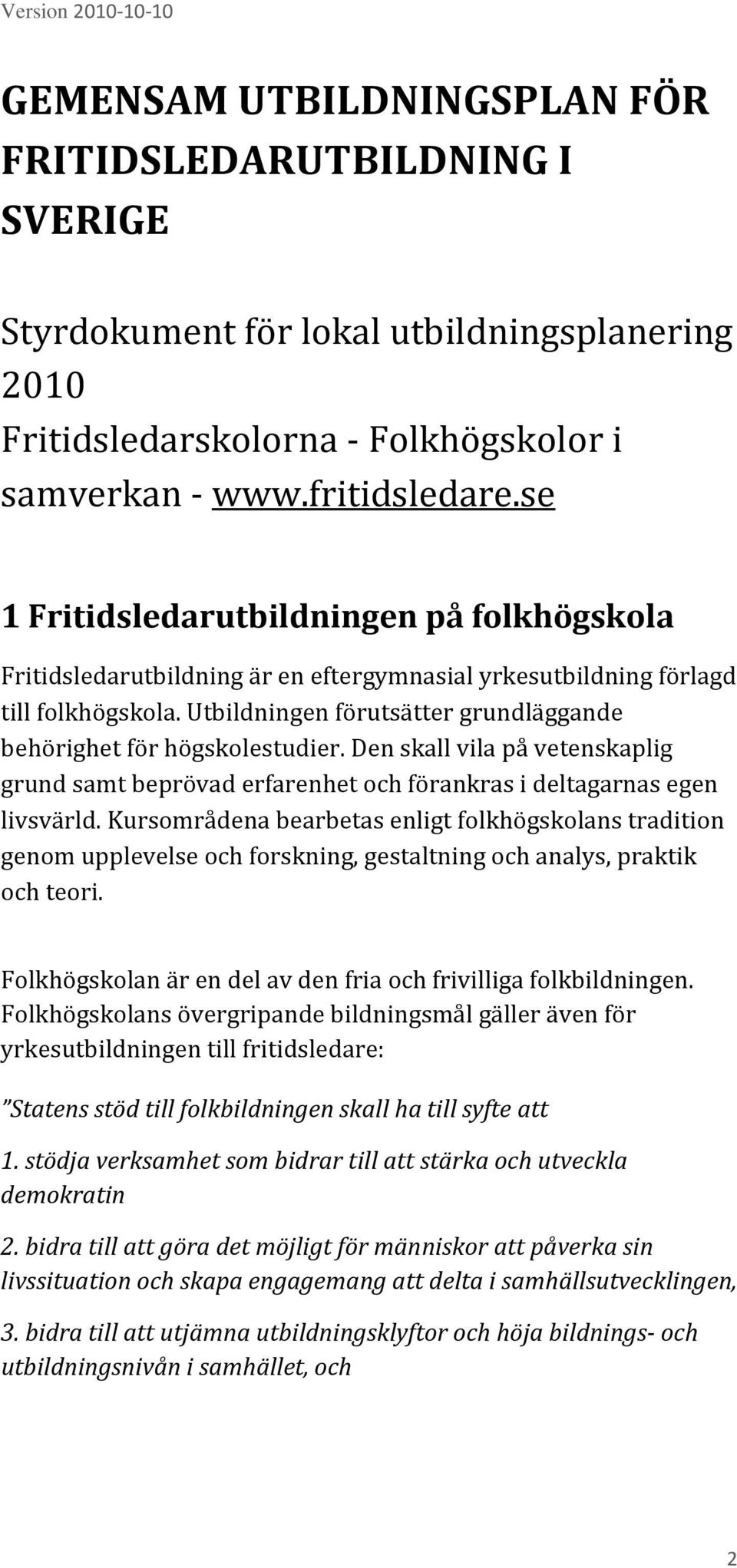 Utbildningen förutsätter grundläggande behörighet för högskolestudier. Den skall vila på vetenskaplig grund samt beprövad erfarenhet och förankras i deltagarnas egen livsvärld.