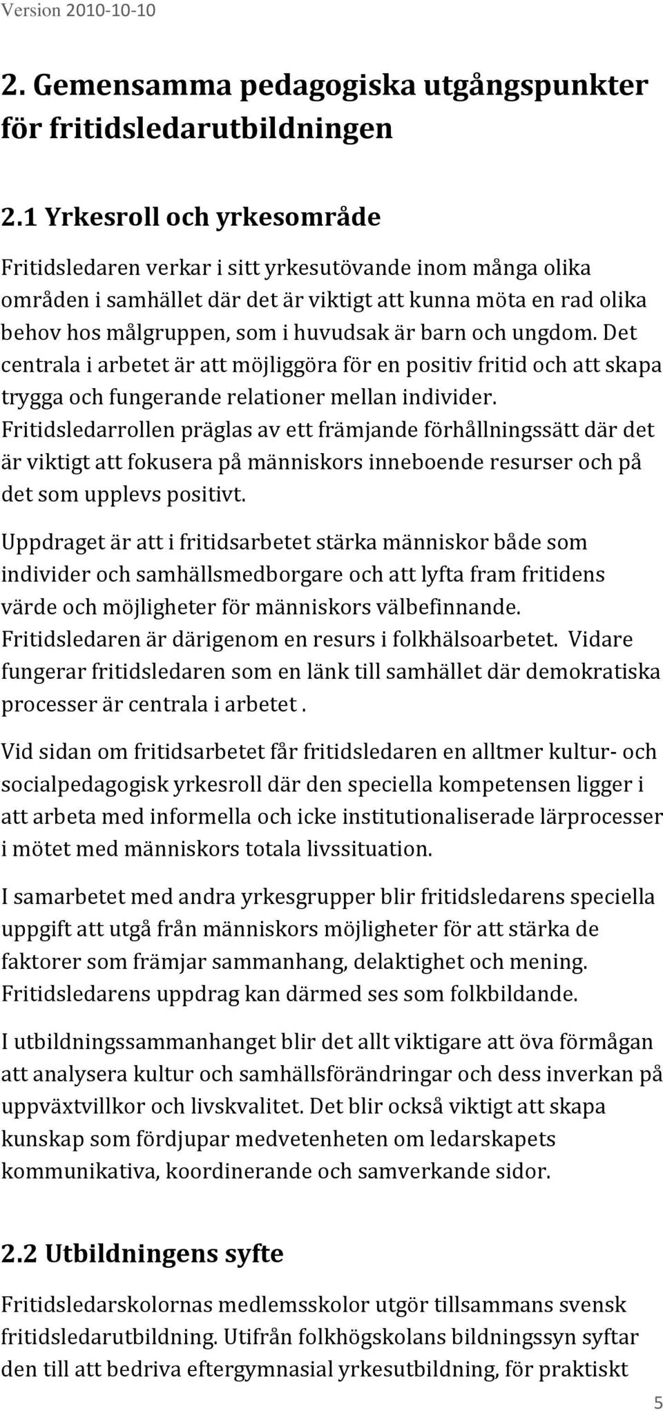 och ungdom. Det centrala i arbetet är att möjliggöra för en positiv fritid och att skapa trygga och fungerande relationer mellan individer.