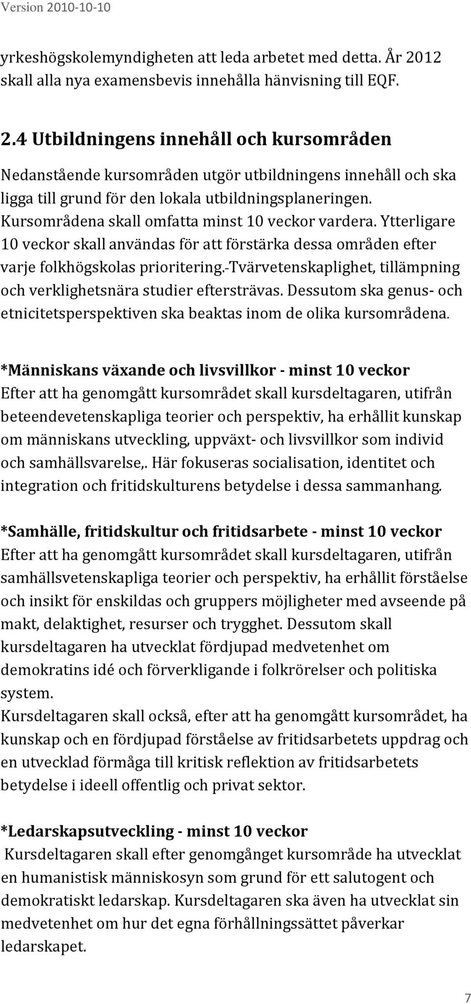 4 Utbildningens innehåll och kursområden Nedanstående kursområden utgör utbildningens innehåll och ska ligga till grund för den lokala utbildningsplaneringen.