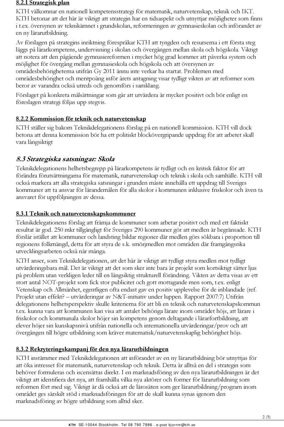 översynen av teknikämnet i grundskolan, reformeringen av gymnasieskolan och införandet av en ny lärarutbildning.