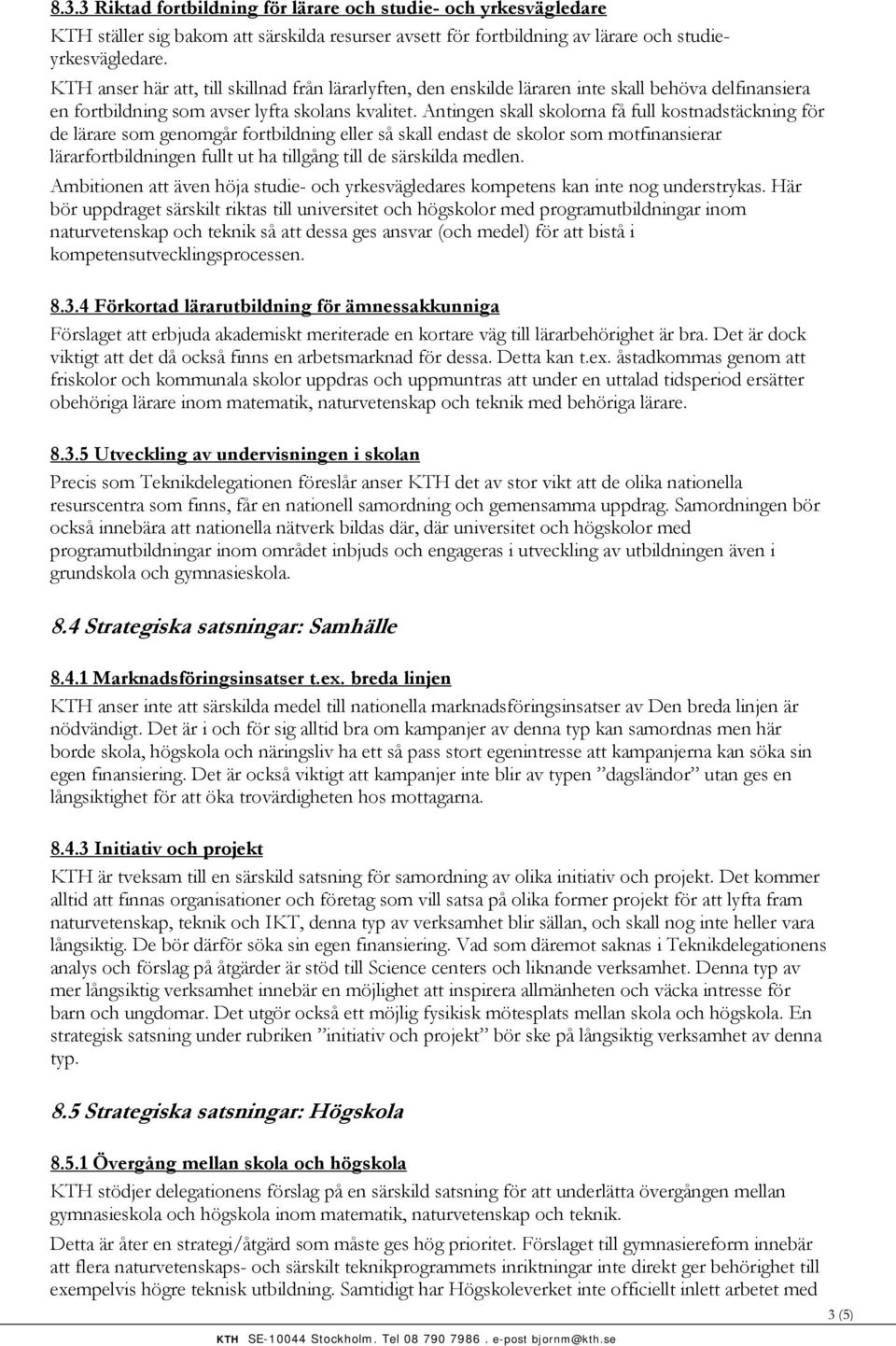 Antingen skall skolorna få full kostnadstäckning för de lärare som genomgår fortbildning eller så skall endast de skolor som motfinansierar lärarfortbildningen fullt ut ha tillgång till de särskilda