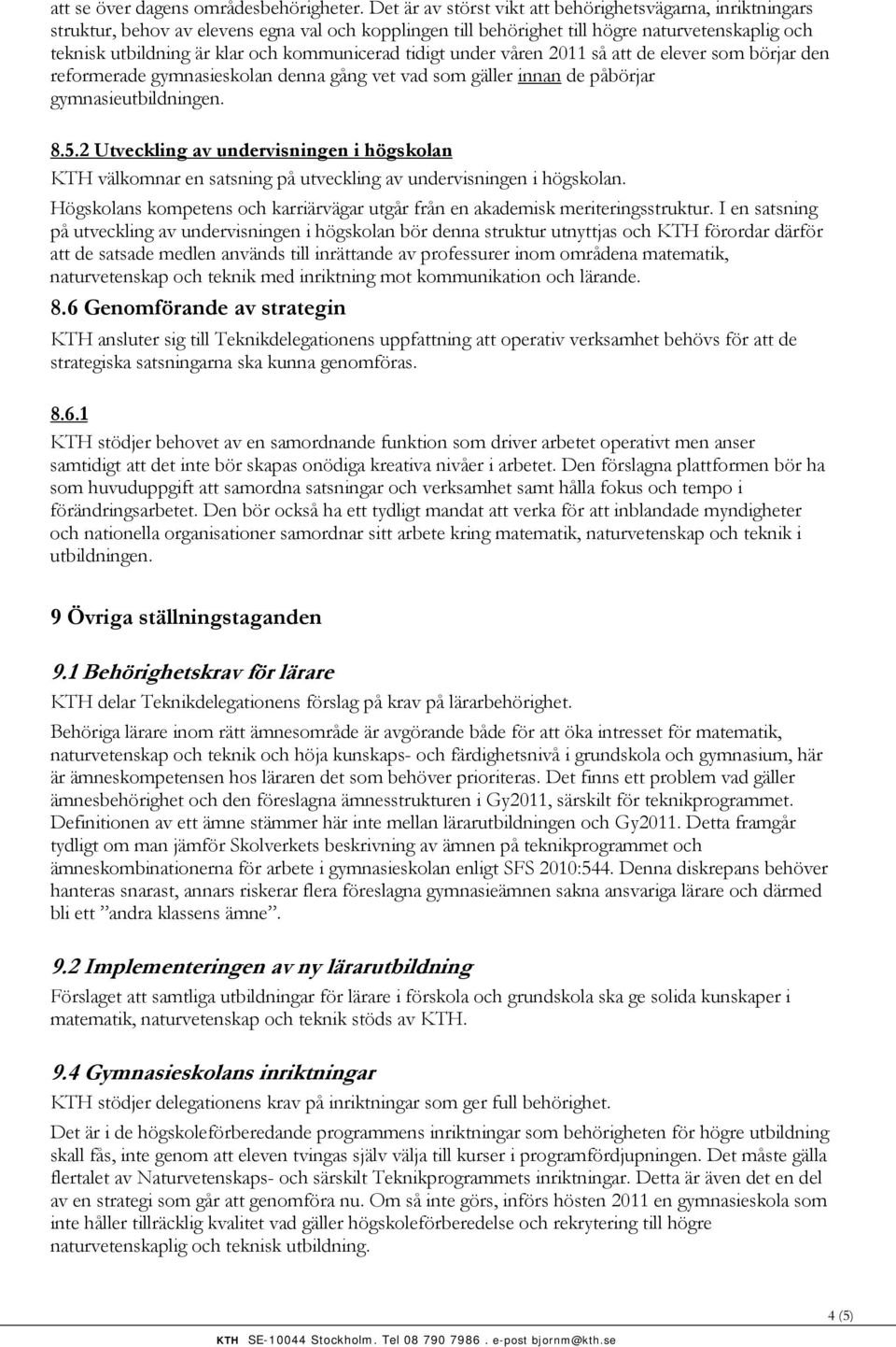 kommunicerad tidigt under våren 2011 så att de elever som börjar den reformerade gymnasieskolan denna gång vet vad som gäller innan de påbörjar gymnasieutbildningen. 8.5.