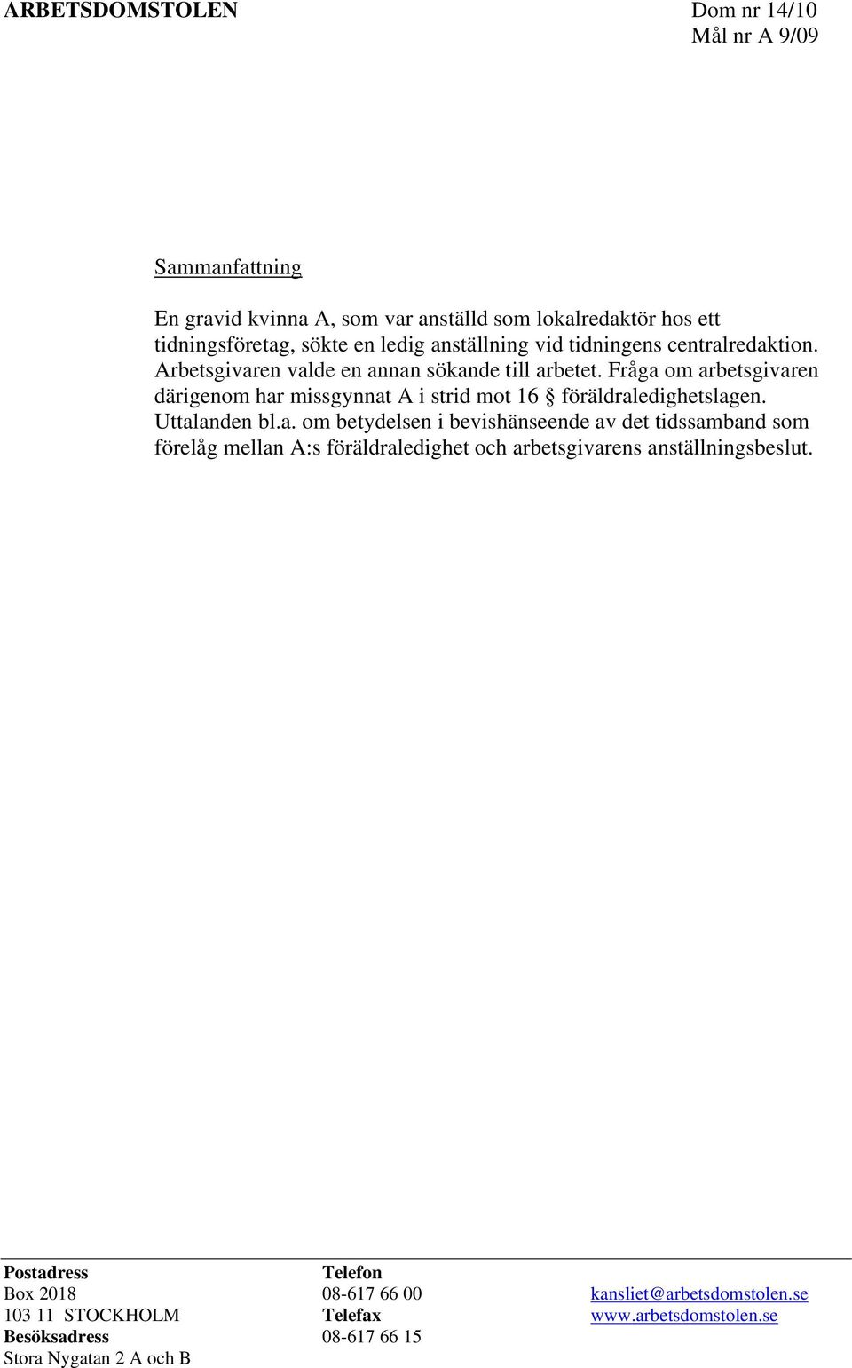 Fråga om arbetsgivaren därigenom har missgynnat A i strid mot 16 föräldraledighetslagen. Uttalanden bl.a. om betydelsen i bevishänseende av det tidssamband som förelåg mellan A:s föräldraledighet och arbetsgivarens anställningsbeslut.