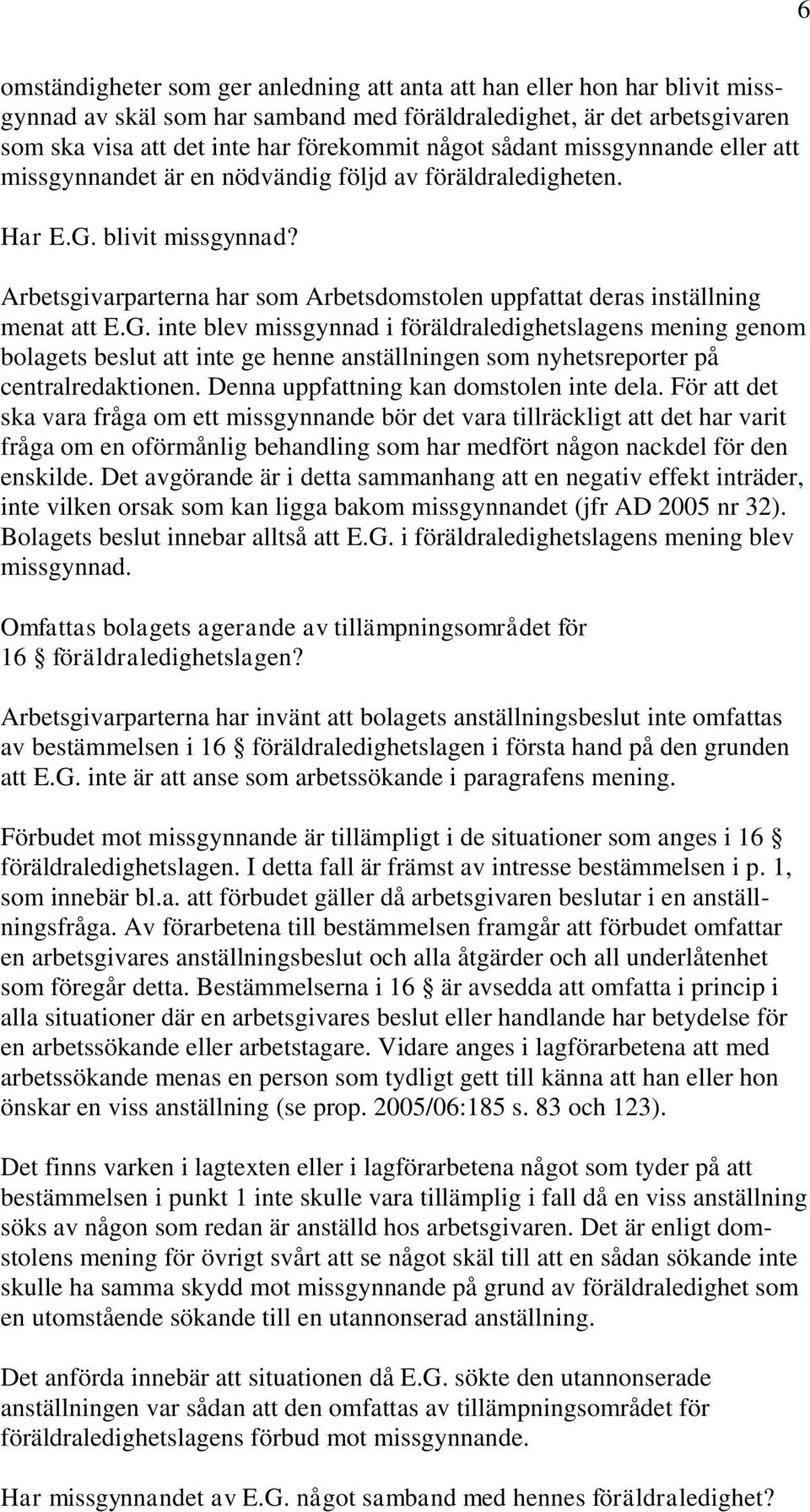 Arbetsgivarparterna har som Arbetsdomstolen uppfattat deras inställning menat att E.G.