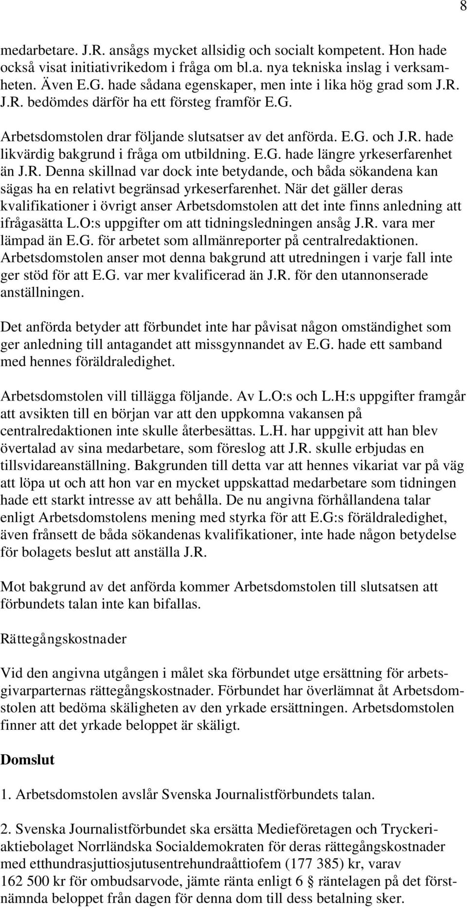 E.G. hade längre yrkeserfarenhet än J.R. Denna skillnad var dock inte betydande, och båda sökandena kan sägas ha en relativt begränsad yrkeserfarenhet.