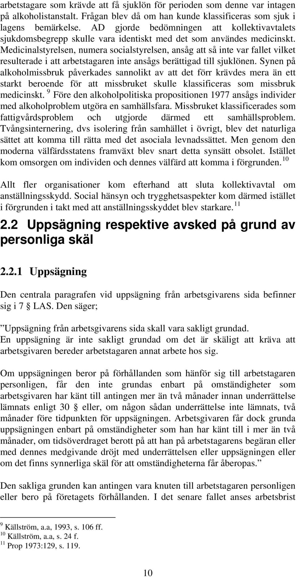 Medicinalstyrelsen, numera socialstyrelsen, ansåg att så inte var fallet vilket resulterade i att arbetstagaren inte ansågs berättigad till sjuklönen.