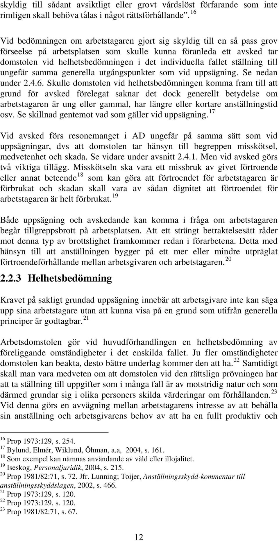 fallet ställning till ungefär samma generella utgångspunkter som vid uppsägning. Se nedan under 2.4.6.