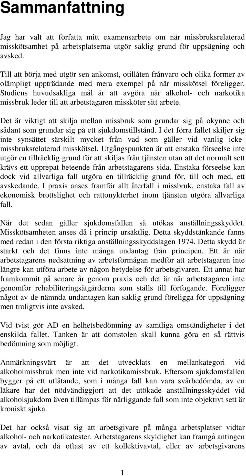 Studiens huvudsakliga mål är att avgöra när alkohol- och narkotika missbruk leder till att arbetstagaren missköter sitt arbete.