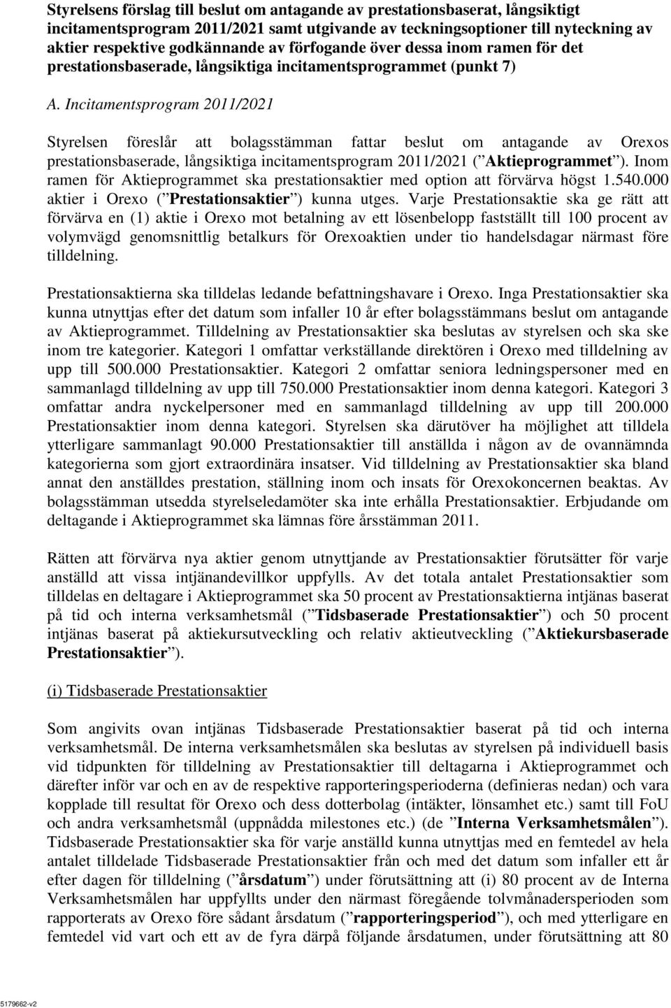 Incitamentsprogram 2011/2021 Styrelsen föreslår att bolagsstämman fattar beslut om antagande av Orexos prestationsbaserade, långsiktiga incitamentsprogram 2011/2021 ( Aktieprogrammet ).