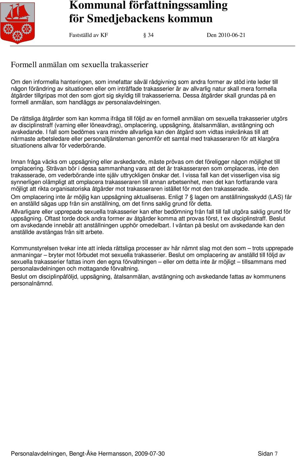 Dessa åtgärder skall grundas på en formell anmälan, som handläggs av personalavdelningen.
