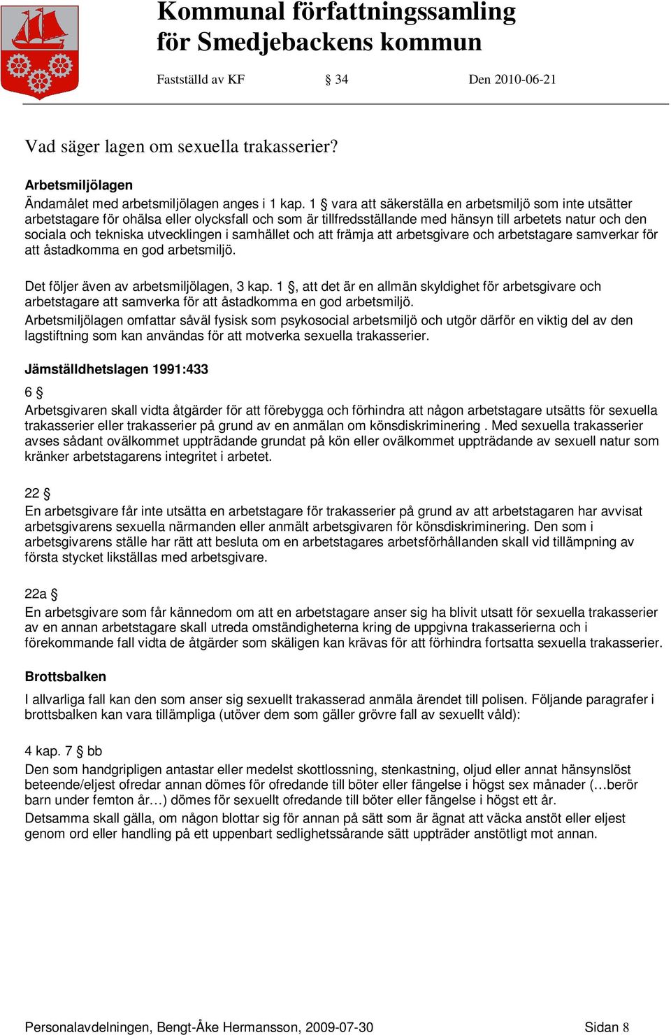 i samhället och att främja att arbetsgivare och arbetstagare samverkar för att åstadkomma en god arbetsmiljö. Det följer även av arbetsmiljölagen, 3 kap.
