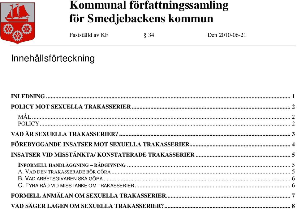 .. 5 INFORMELL HANDLÄGGNING RÅDGIVNING... 5 A. VAD DEN TRAKASSERADE BÖR GÖRA... 5 B. VAD ARBETSGIVAREN SKA GÖRA... 6 C.