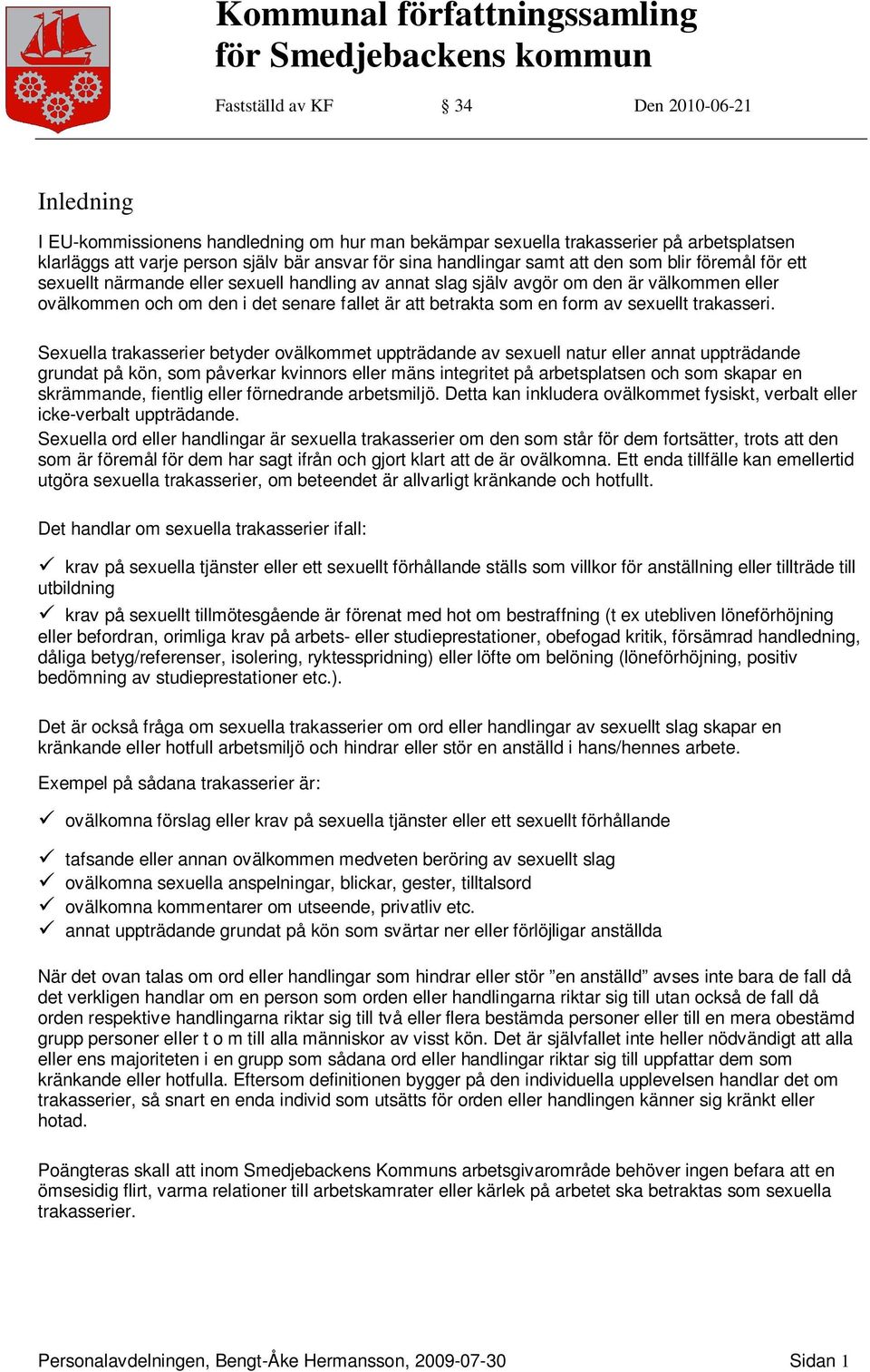 Sexuella trakasserier betyder ovälkommet uppträdande av sexuell natur eller annat uppträdande grundat på kön, som påverkar kvinnors eller mäns integritet på arbetsplatsen och som skapar en