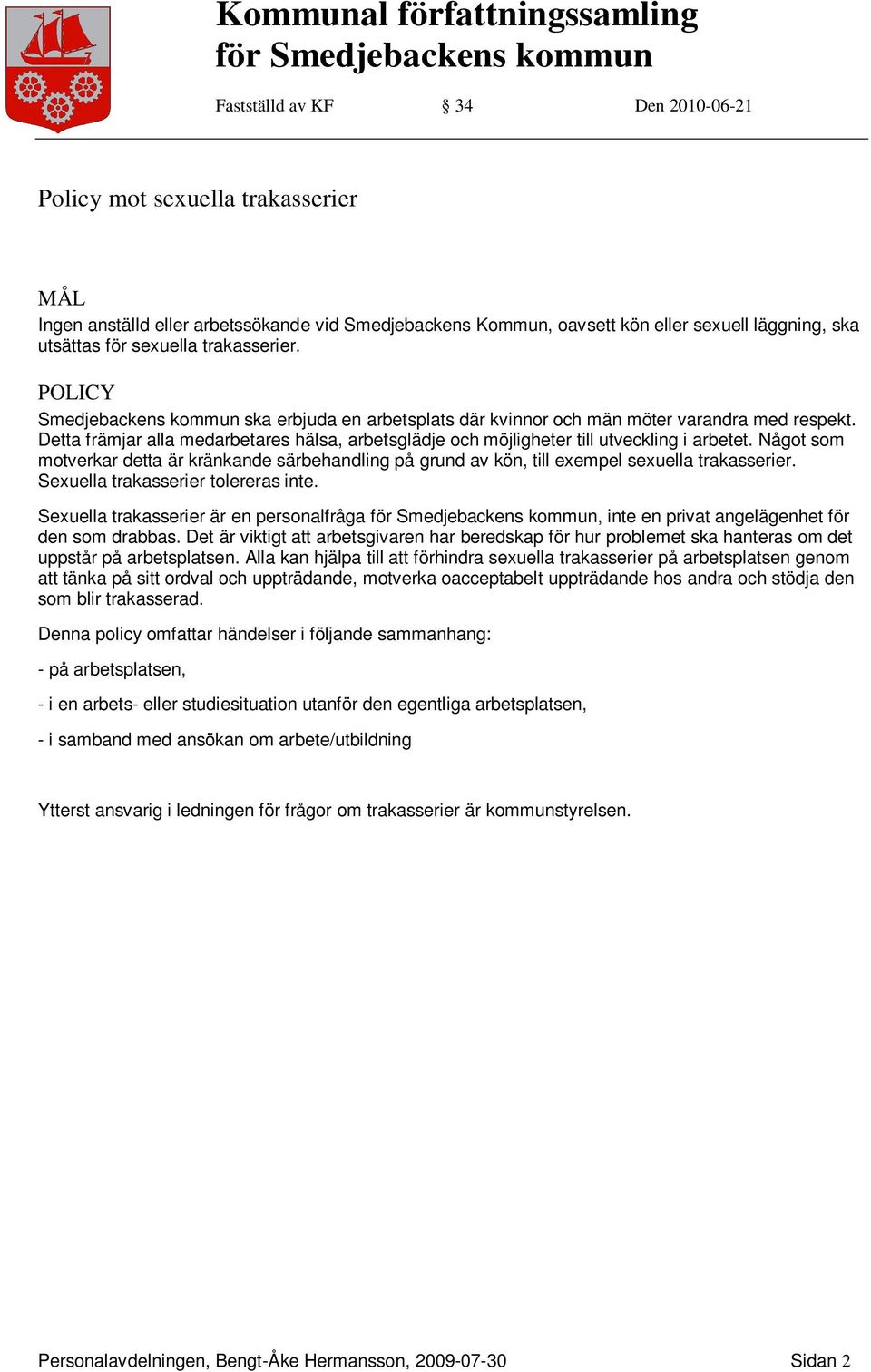 Något som motverkar detta är kränkande särbehandling på grund av kön, till exempel sexuella trakasserier. Sexuella trakasserier tolereras inte.