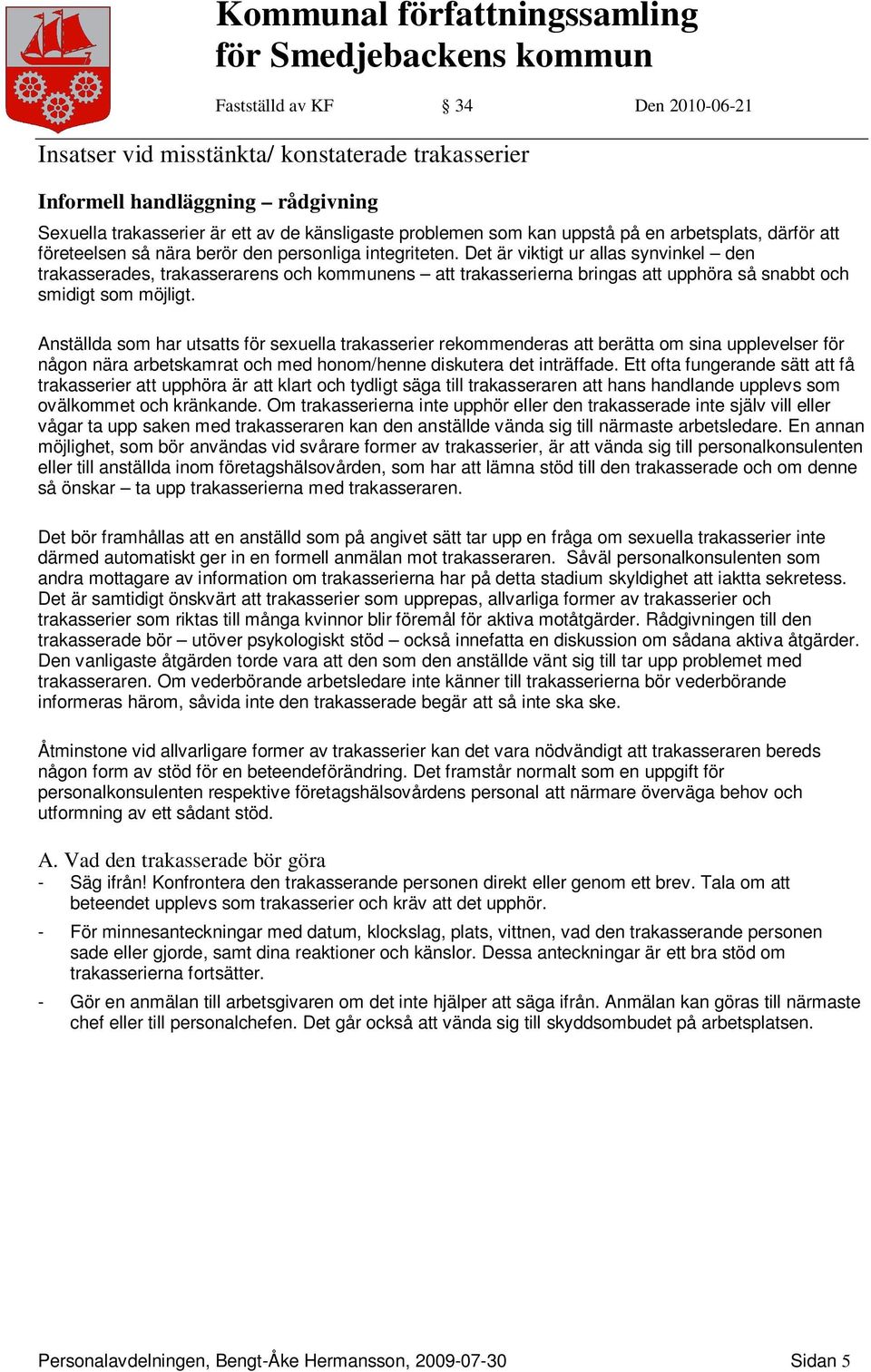 Anställda som har utsatts för sexuella trakasserier rekommenderas att berätta om sina upplevelser för någon nära arbetskamrat och med honom/henne diskutera det inträffade.
