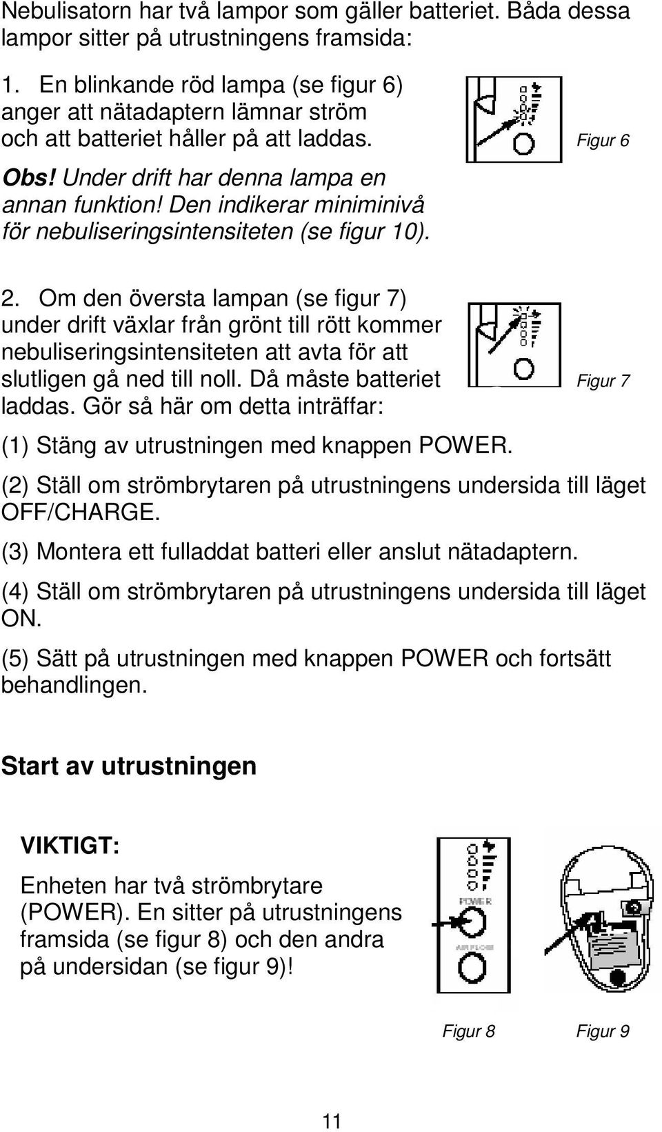 Den indikerar miniminivå för nebuliseringsintensiteten (se figur 10). 2.