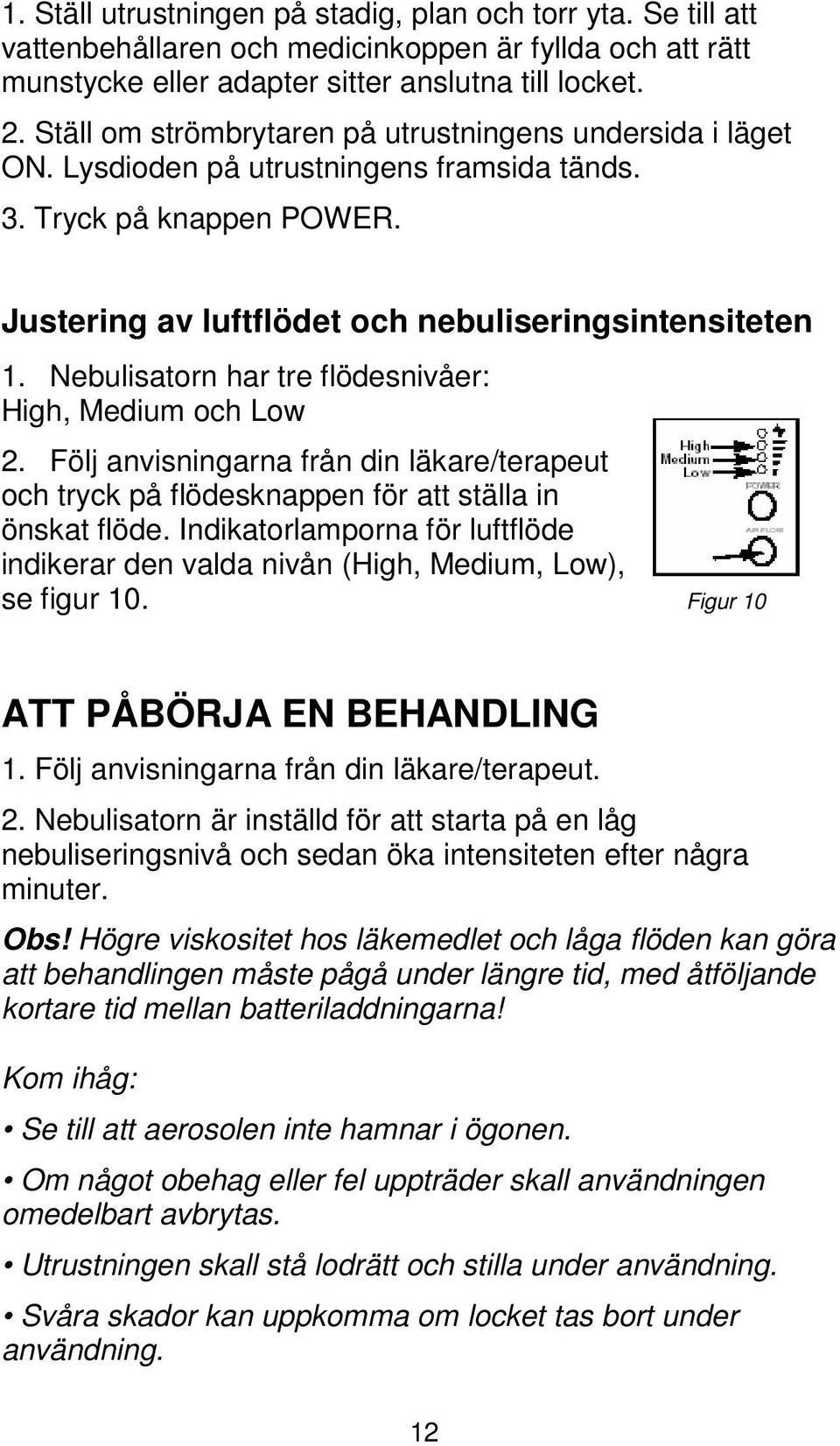 Nebulisatorn har tre flödesnivåer: High, Medium och Low 2. Följ anvisningarna från din läkare/terapeut och tryck på flödesknappen för att ställa in önskat flöde.