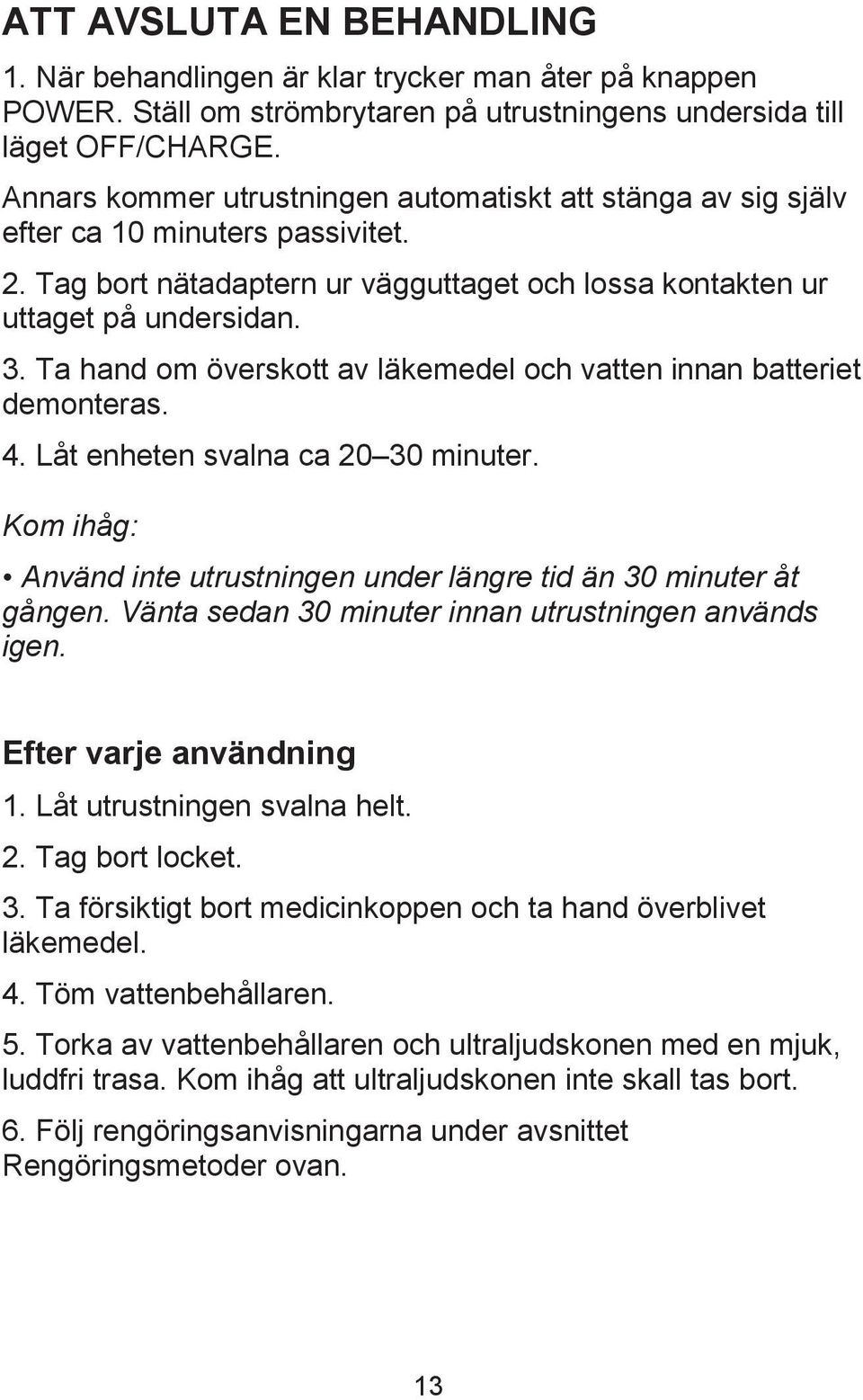 Ta hand om överskott av läkemedel och vatten innan batteriet demonteras. 4. Låt enheten svalna ca 20 30 minuter. Kom ihåg: Använd inte utrustningen under längre tid än 30 minuter åt gången.
