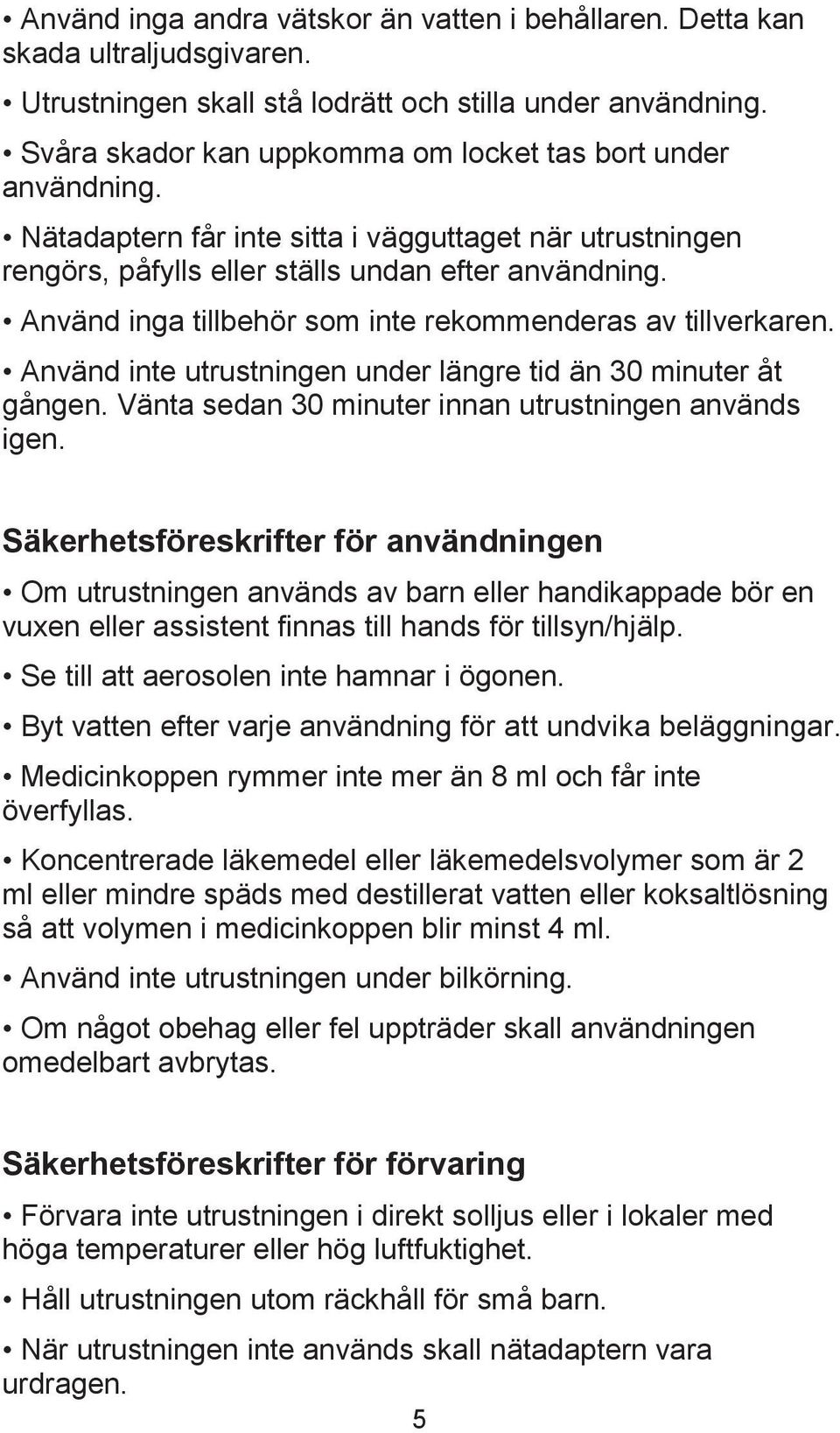 Använd inga tillbehör som inte rekommenderas av tillverkaren. Använd inte utrustningen under längre tid än 30 minuter åt gången. Vänta sedan 30 minuter innan utrustningen används igen.