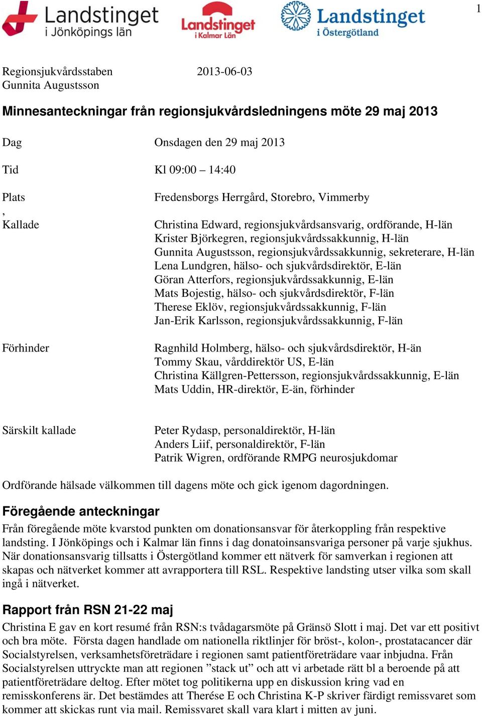 regionsjukvårdssakkunnig, sekreterare, H-län Lena Lundgren, hälso- och sjukvårdsdirektör, E-län Göran Atterfors, regionsjukvårdssakkunnig, E-län Mats Bojestig, hälso- och sjukvårdsdirektör, F-län