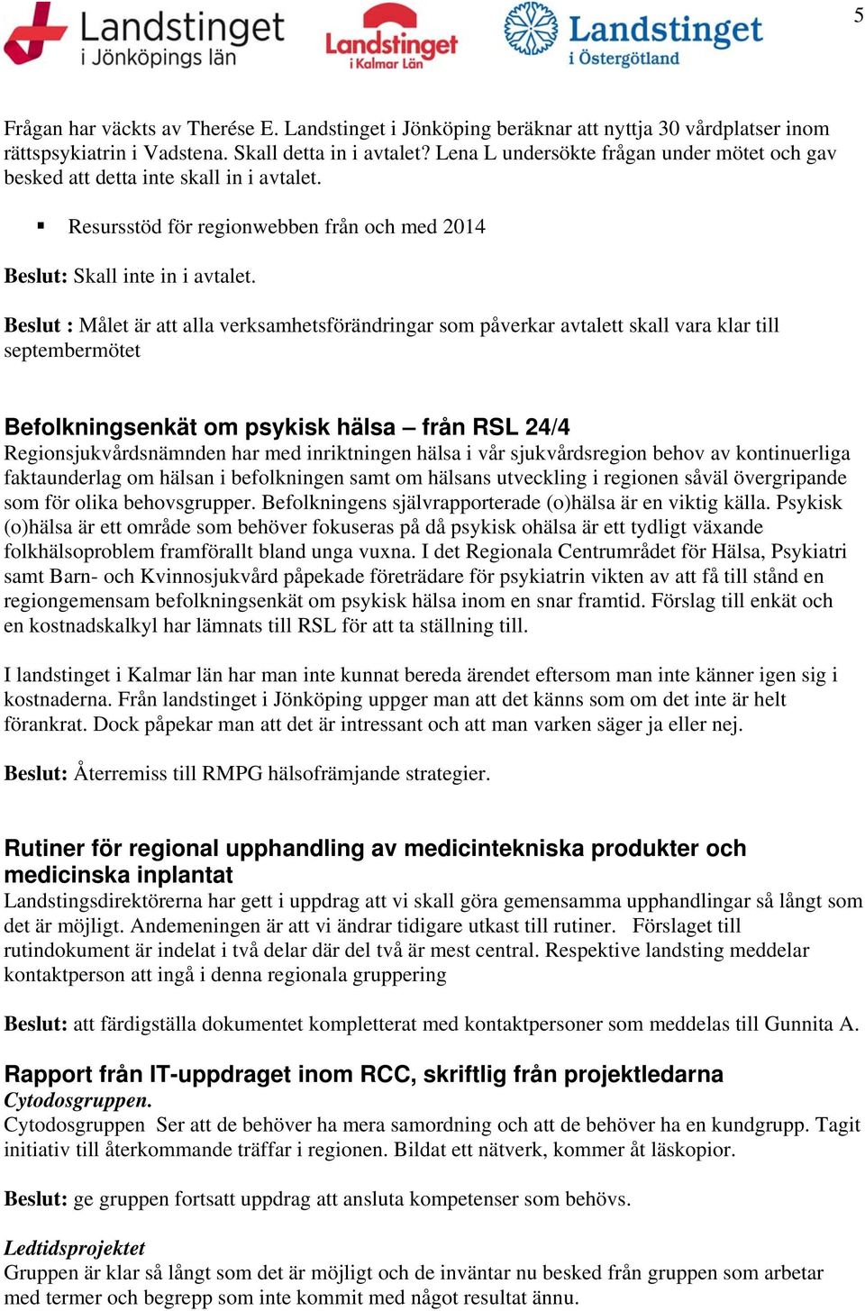 Beslut : Målet är att alla verksamhetsförändringar som påverkar avtalett skall vara klar till septembermötet Befolkningsenkät om psykisk hälsa från RSL 24/4 Regionsjukvårdsnämnden har med