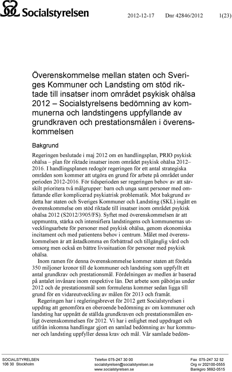 insatser inom området psykisk ohälsa 2012 2016. I handlingsplanen redogör regeringen för ett antal strategiska områden som kommer att utgöra en grund för arbete på området under perioden 2012-2016.