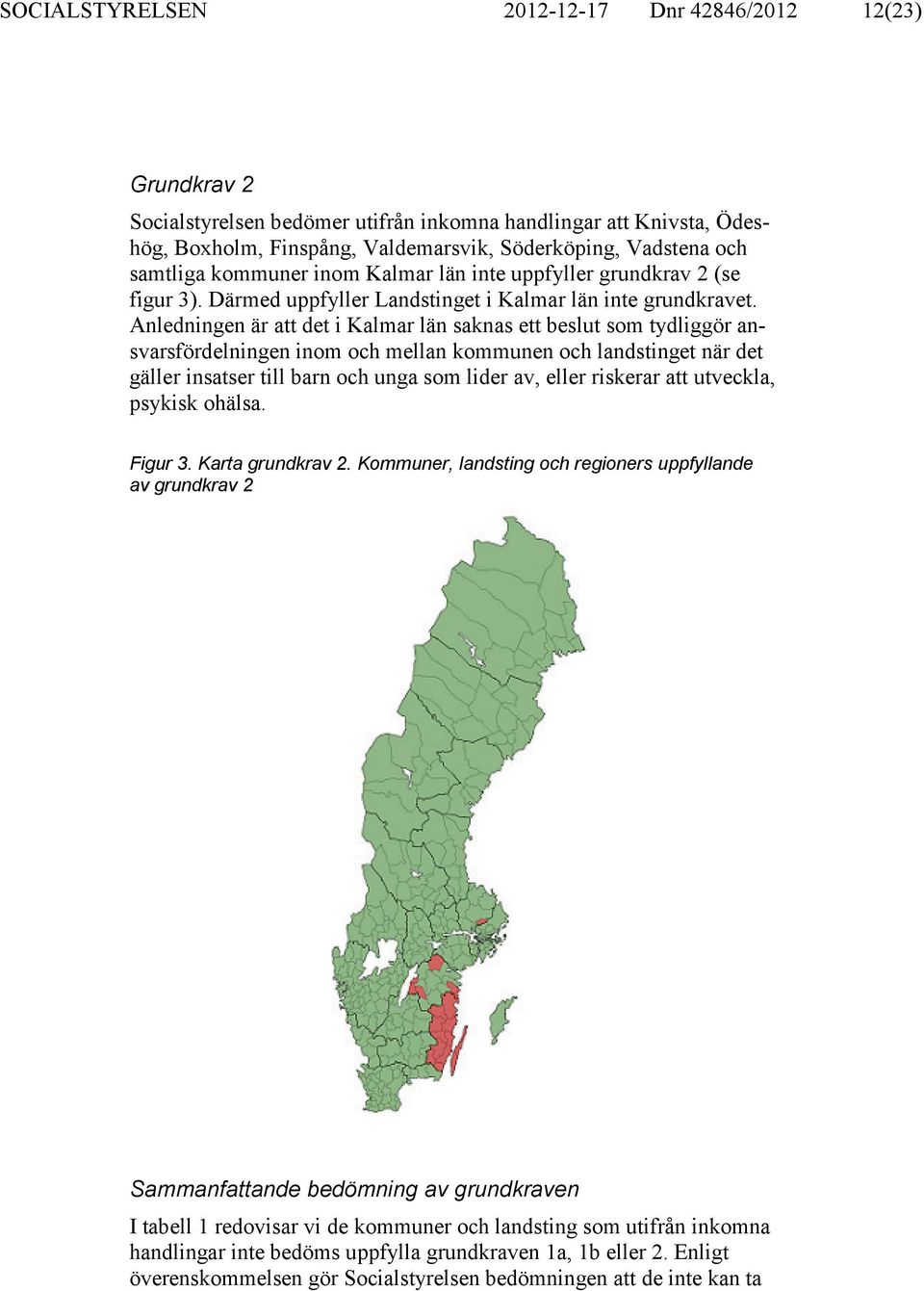 Anledningen är att det i Kalmar län saknas ett beslut som tydliggör ansvarsfördelningen inom och mellan kommunen och landstinget när det gäller insatser till barn och unga som lider av, eller