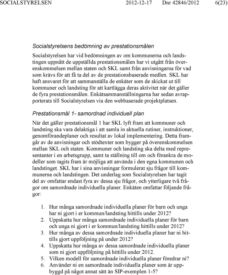 SKL har haft ansvaret för att sammanställa de enkäter som de skickat ut till kommuner och landsting för att kartlägga deras aktivitet när det gäller de fyra prestationsmålen.