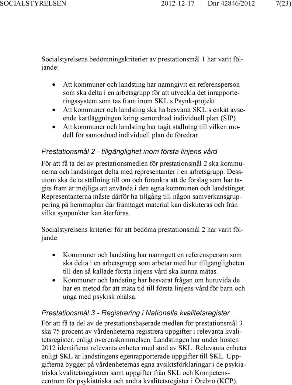 individuell plan (SIP) Att kommuner och landsting har tagit ställning till vilken modell för samordnad individuell plan de föredrar.