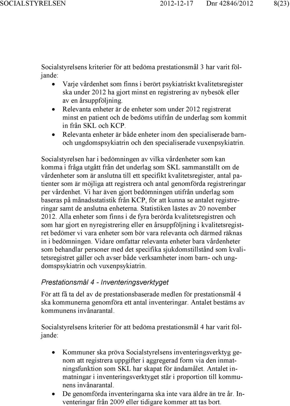 Relevanta enheter är de enheter som under 2012 registrerat minst en patient och de bedöms utifrån de underlag som kommit in från SKL och KCP.