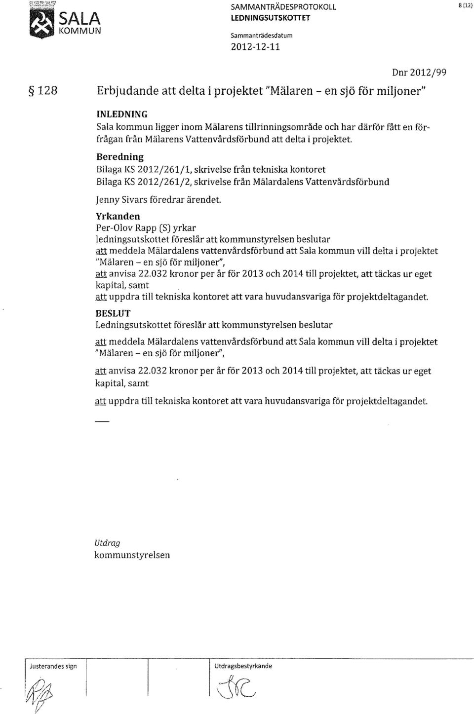 Beredning Bilaga KS 2012/261/1, skrivelse från tekniska kontoret Bilaga KS 2012/261/2, skrivelse från Mälardalens Vattenvårdsförbund jenny Sivars föredrar ärendet.