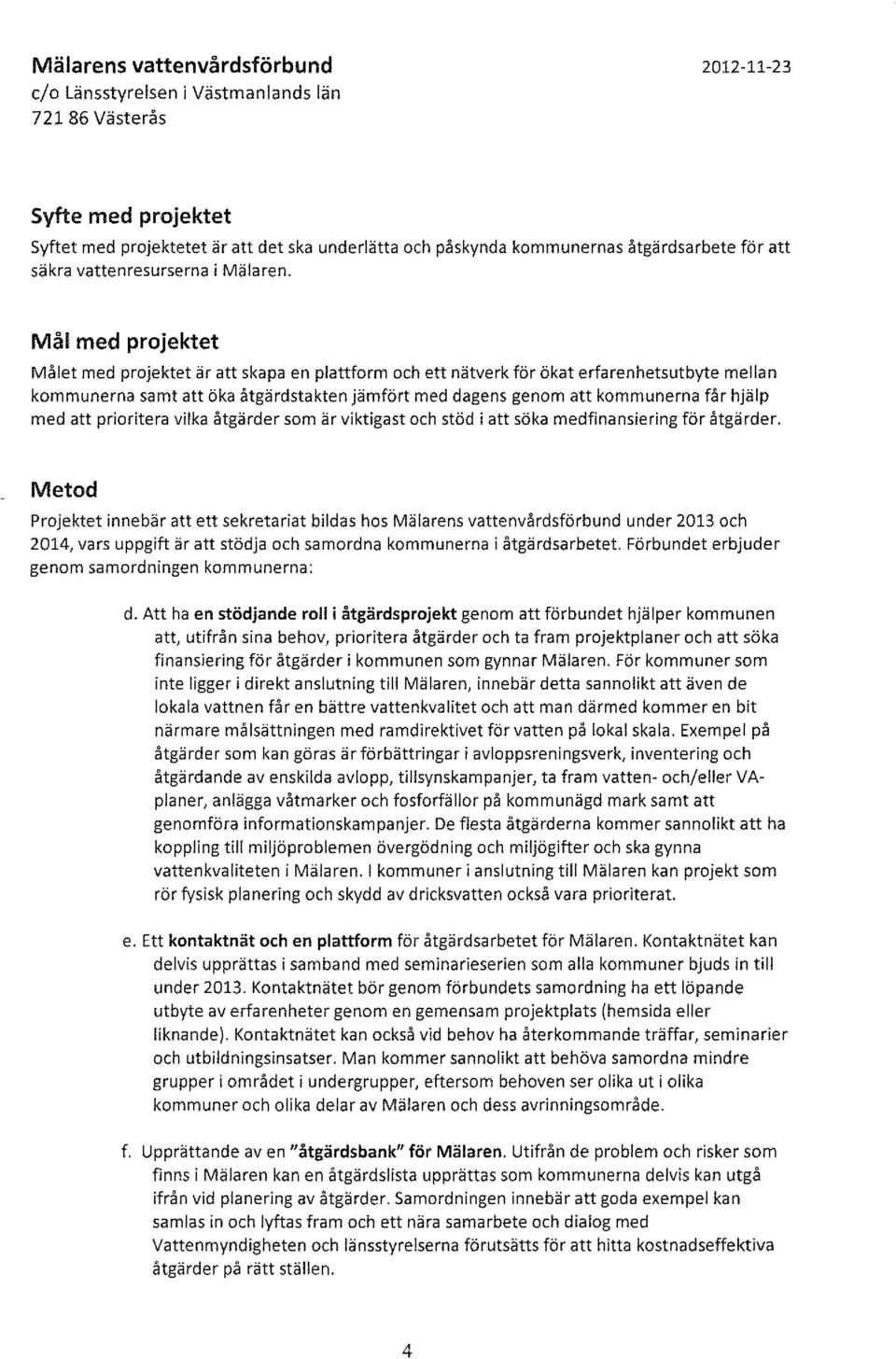 hjälp med att prioritera vilka åtgärder som är viktigast och stöd i att söka medfinansiering för åtgärder.