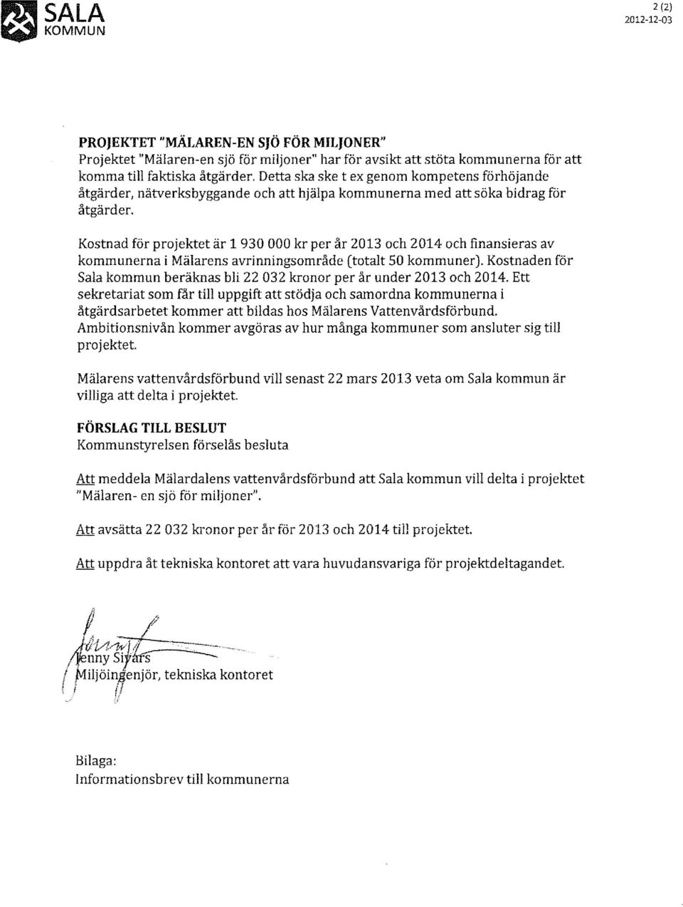 Kostnad för projektet är l 930 000 kr per år 2013 och 2014 och finansieras av kommunerna i Mälarens avrinningsområde (totalt 50 kommuner).