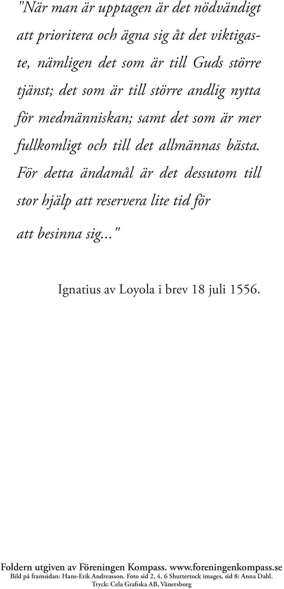 För detta ändamål är det dessutom till stor hjälp att reservera lite tid för att besinna sig..." Ignatius av Loyola i brev 18 juli 1556.