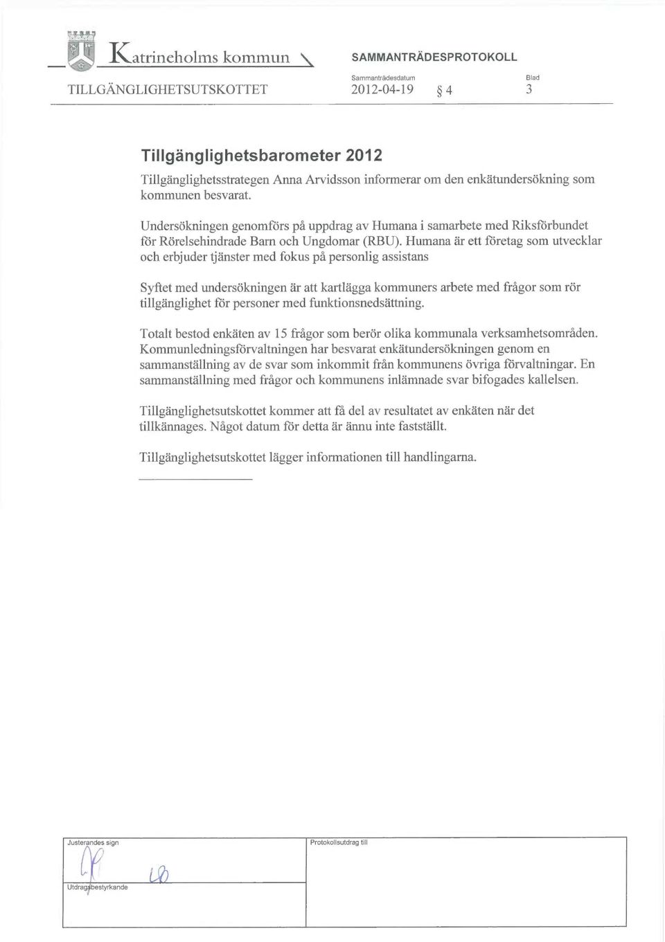 Humana är ett företag som utvecklar och erbjuder tjänster med fokus på personlig assistans Syftet med undersökningen är att kartlägga kommuners arbete med frågor som rör tillgänglighet för personer