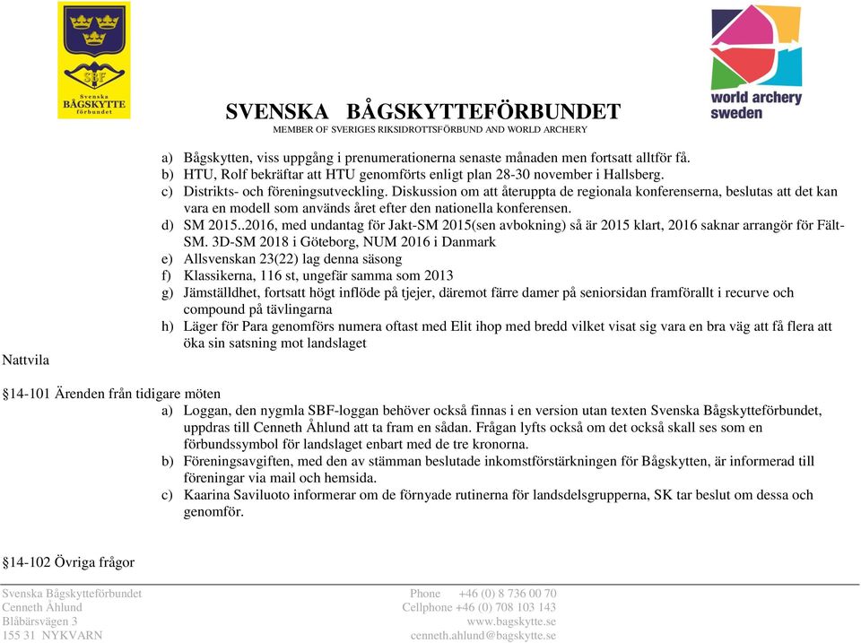 .2016, med undantag för Jakt-SM 2015(sen avbokning) så är 2015 klart, 2016 saknar arrangör för Fält- SM.