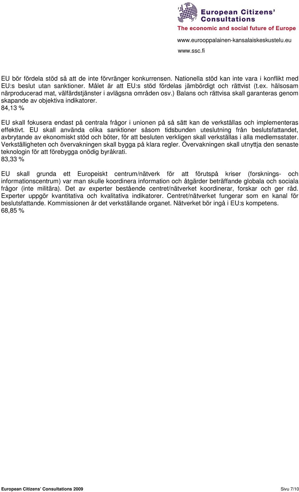 84,13 % EU skall fokusera endast på centrala frågor i unionen på så sätt kan de verkställas och implementeras effektivt.