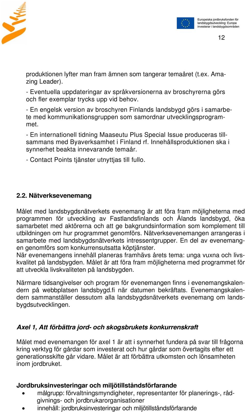 - En internationell tidning Maaseutu Plus Special Issue produceras tillsammans med Byaverksamhet i Finland rf. Innehållsproduktionen ska i synnerhet beakta innevarande temaår.