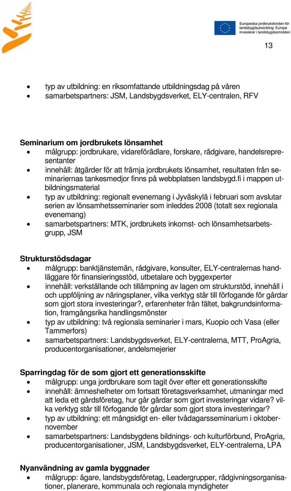 fi i mappen utbildningsmaterial typ av utbildning: regionalt evenemang i Jyväskylä i februari som avslutar serien av lönsamhetsseminarier som inleddes 2008 (totalt sex regionala evenemang)